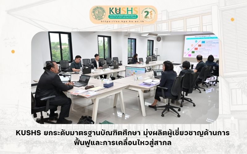 KUSHS ยกระดับมาตรฐานบัณฑิตศึกษา มุ่งผลิตผู้เชี่ยวชาญด้านการฟื้นฟูและการเคลื่อนไหวสู่สากล