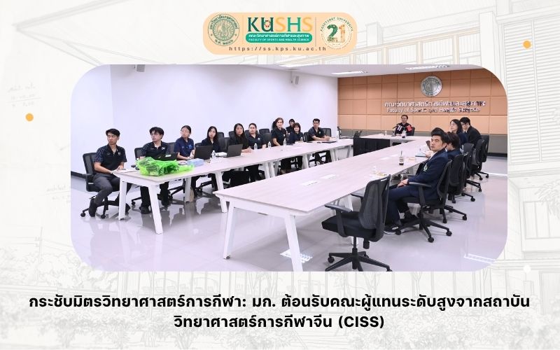 กระชับมิตรวิทยาศาสตร์การกีฬา: มก. ต้อนรับคณะผู้แทนระดับสูงจากสถาบันวิทยาศาสตร์การกีฬาจีน (CISS)